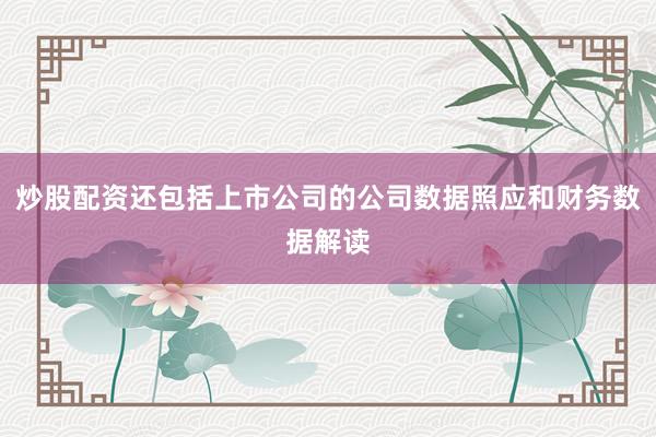 炒股配资还包括上市公司的公司数据照应和财务数据解读
