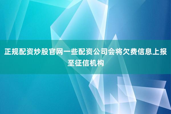正规配资炒股官网一些配资公司会将欠费信息上报至征信机构