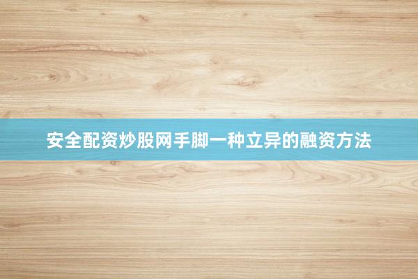 安全配资炒股网手脚一种立异的融资方法
