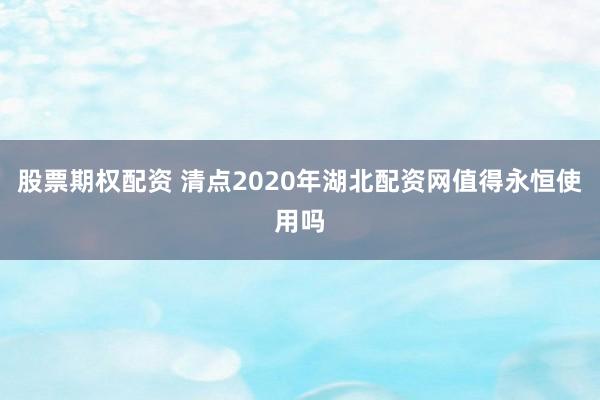 股票期权配资 清点2020年湖北配资网值得永恒使用吗