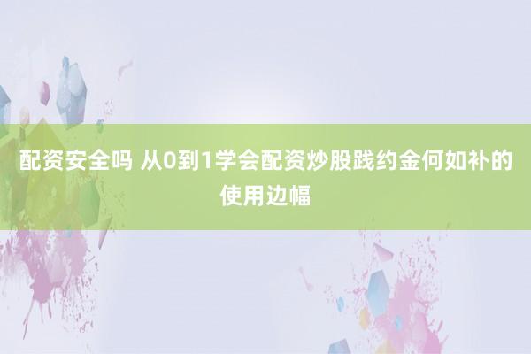 配资安全吗 从0到1学会配资炒股践约金何如补的使用边幅
